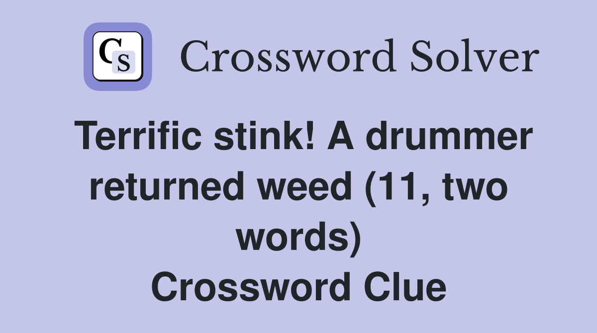 terrific-stink-a-drummer-returned-weed-11-two-words-crossword